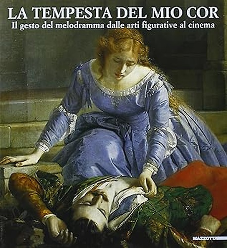 9788820214777-La tempesta del mio cor. Il gesto del melodramma dalle arti figurative al cinema
