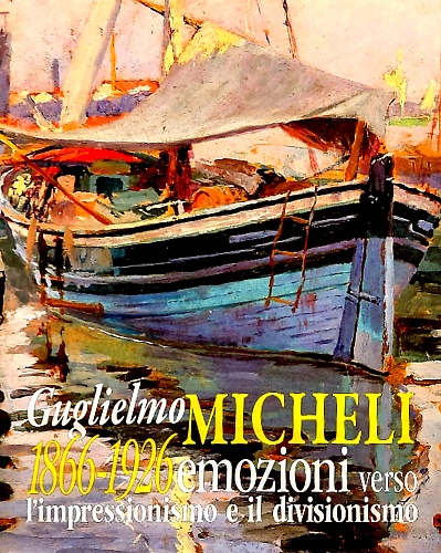 Guglielmo Micheli 1866 -1926 emozioni verso l'impressionismo e il divisionismo.