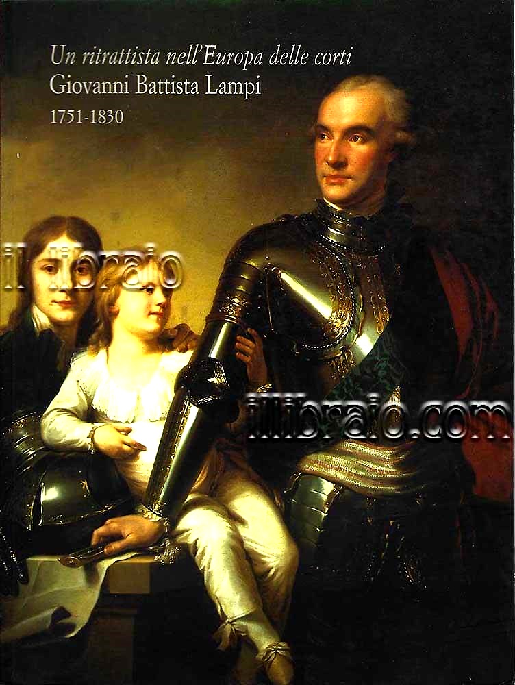 9788886602334-Un ritrattista nell'Europa delle corti. Giovanni Battista Lampi, 1751-1830.