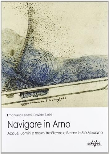 9788879704588-Navigare in Arno. Acque, uomini e marmi tra Firenze e il mare in Età Moderna.