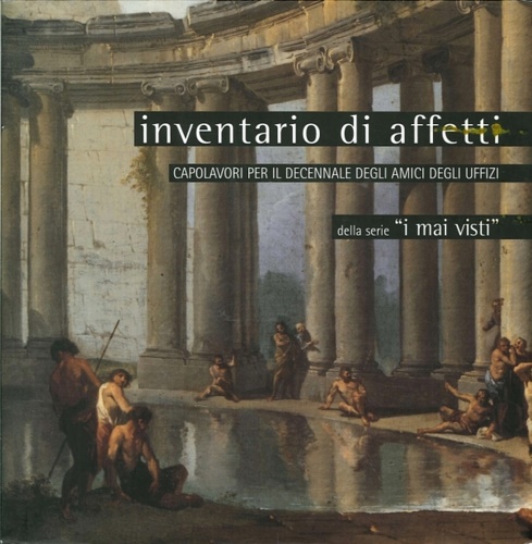 Inventario di affetti. Capolavori per il decennale degli amici degli Uffizi.