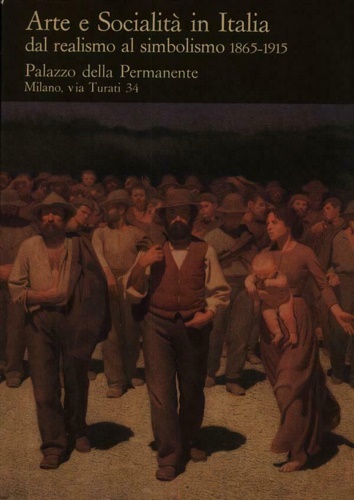 Arte e Socialità in Italia dal realismo al simbolismo 1865-1915.
