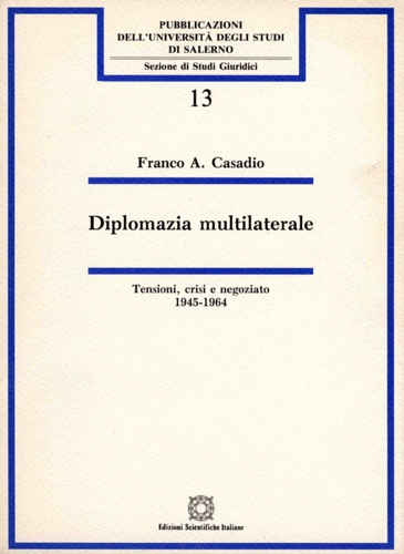 Diplomazia multilaterale. Tensioni, crisi e negoziato 1945-1964.