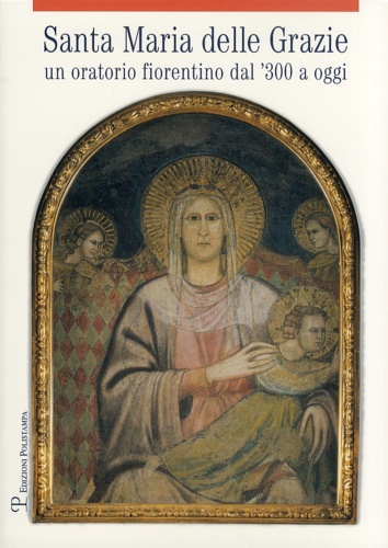 9788859609384-Santa Maria delle Grazie. Un oratorio fiorentino dal '300 a oggi.