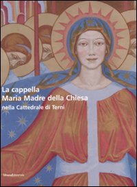 9788836610396-La cappella Maria Madre della Chiesa nella Cattedrale di Terni-The Mary Mother o