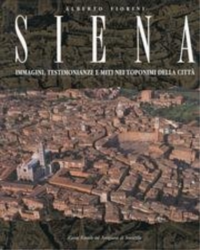 9788885331037-Siena, immagini, testimonianze e miti nei toponimi della città.