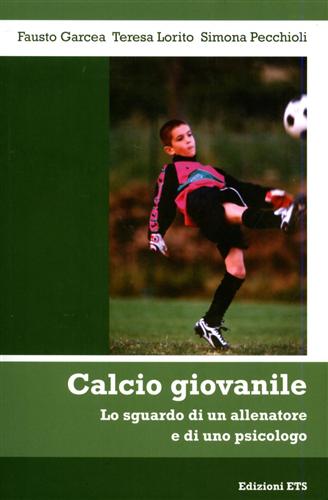 9788846718365-Calcio giovanile. Lo sguardo di un allenatore e di uno psicologo.