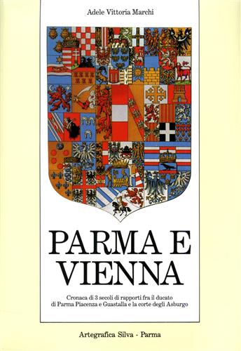 9788877650061-Parma e Vienna. Cronaca di tre secoli di rapporti fra il ducato di Parma, Piacen