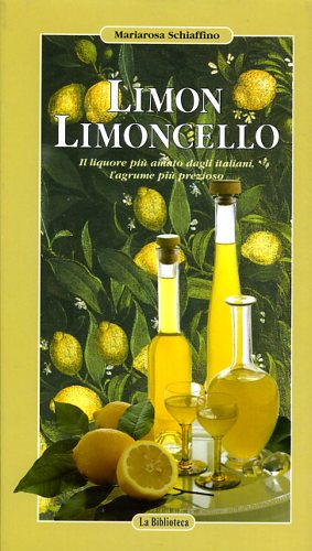 9788886961424-Limon Limoncello. Il liquore più amato dagli italiani, l'agrume più prezioso.