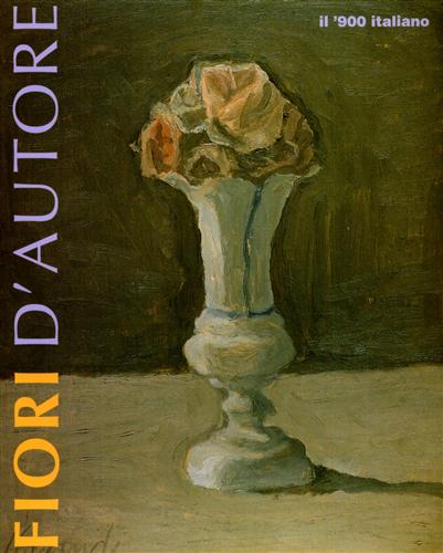 Fiori d'autore. Il '900 italiano. Balla, Morandi, De Pisis, Mafai, Raphael, Capo