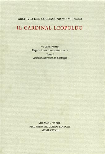 Archivio del Collezionismo Mediceo. Il Cardinal Leopoldo. Vol.I:Rapporti con il