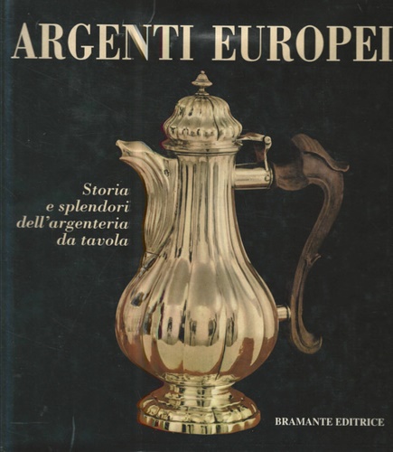 9788879390125-Argenti europei. Storia e splendori dell'argenteria da tavola.