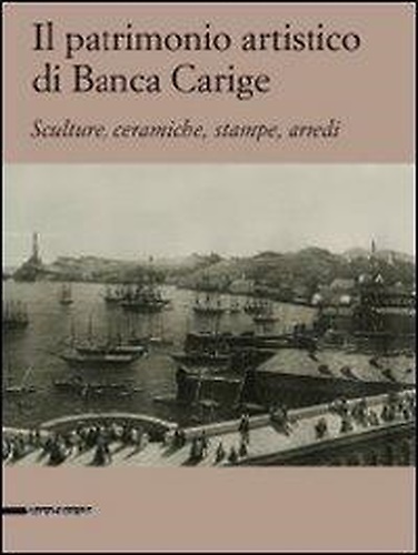 9788836615438-Il patrimonio artistico della Banca Carige. Sculture, ceramiche, stampe, arredi.