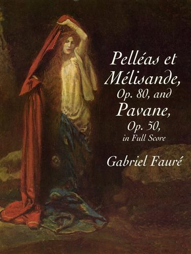 9780486413891-Pelléas et Mélisande, Op.80, and Pavane. Op.50, in Full Score.