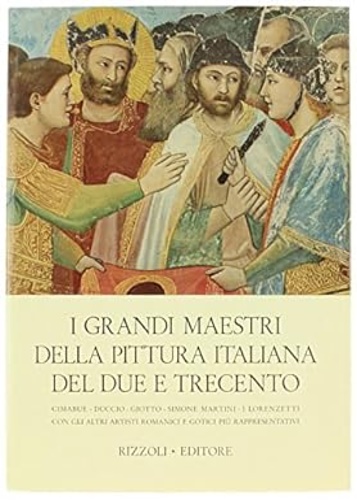 I Grandi Maestri della Pittura Italiana del Due e Trecento. Cimabue-Duccio-Giott