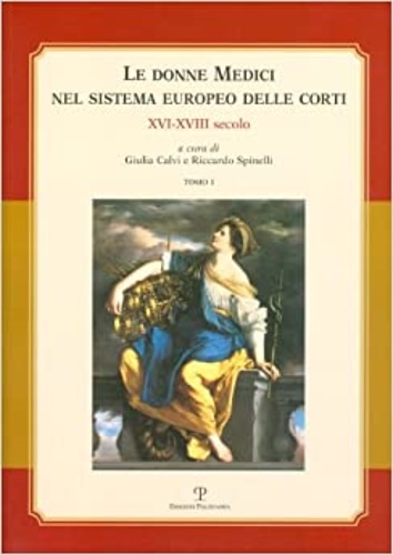 9788859604587-Le donne Medici nel sistema europeo delle corti. XVI-XVIII secolo.