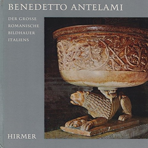 Benedetto Antelami. Der grosse romanische bildhauer italiens.