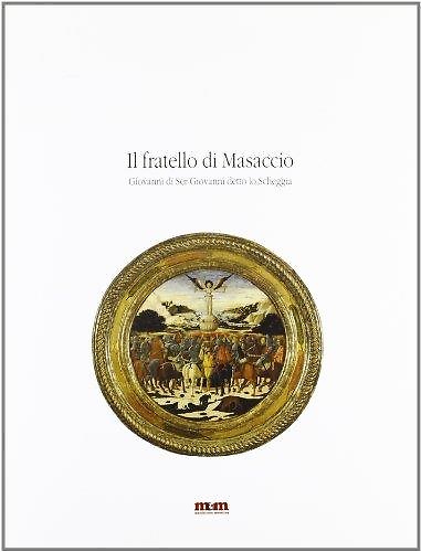 9788886404884-Il fratello di Masaccio. Giovanni di Ser Giovanni detto lo Scheggia.