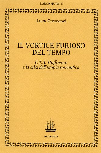 9788885252097-Il vortice furioso del tempo. E.T.A. Hoffmann e la crisi dell'utopia romantica.