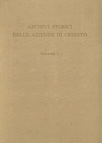 Archivi Storici delle Aziende di Credito. Vol.I.