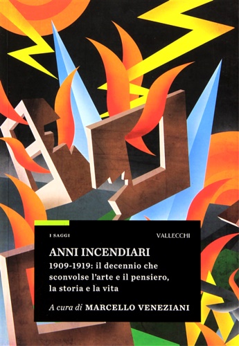 9788884271587-Anni incendiari. 1909-1919: il decennio che sconvolse l'arte e il pensiero, la s