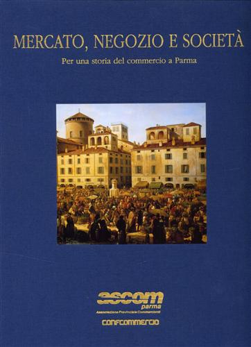 Mercato, negozio e società. Per una storia del commercio a Parma.