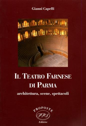Il Teatro Farnese di Parma. Architettura, scene, spettacoli.