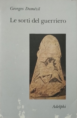 9788845907883-Le sorti del guerriero. Aspetti della funzione guerriera presso gli indoeuropei.