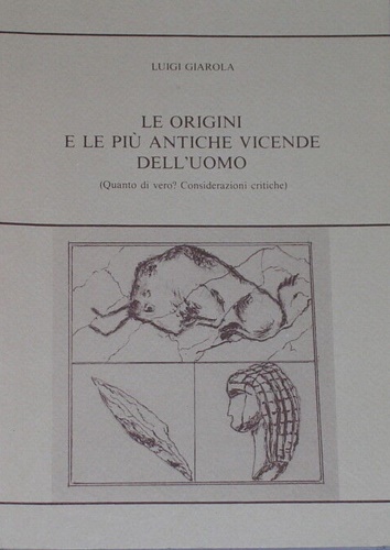 Le origini e le più antiche vicende dell'uomo. (Quanto di vero? Considerazioni c