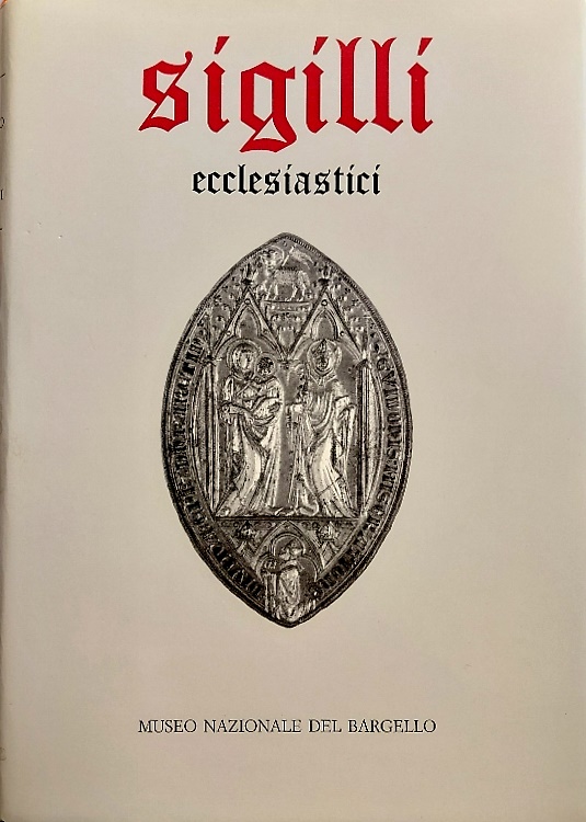 Sigilli Ecclesiastici e Civili dei secoli XIII-XVIII. Vol.I: Sigilli ecclesiasti