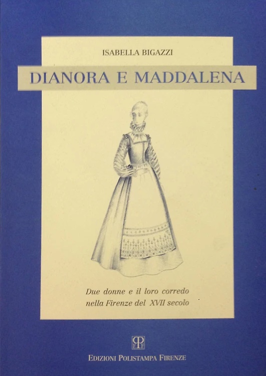 Dianora e Maddalena. Due donne e il loro corredo nella Firenze del XVII secolo.