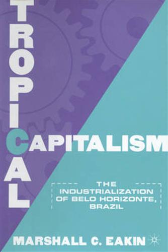9780312223069-Tropical capitalism. The Industrialization of Belo Horizonte, Brazil.