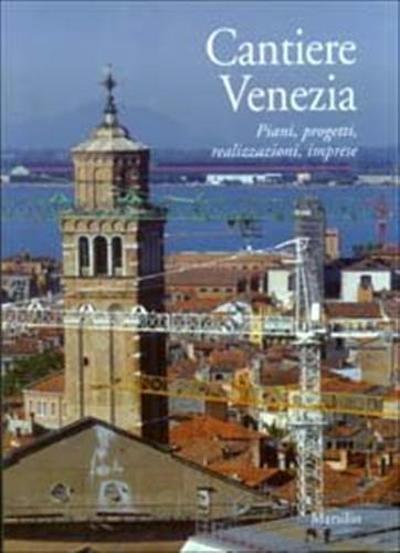 9788831782074-Cantiere Venezia. Piani, progetti, realizzazioni, imprese.
