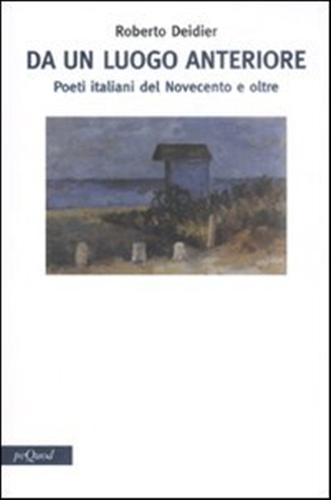 9788860680761-Da un luogo anteriore. Poeti italiani del Novecento e oltre.