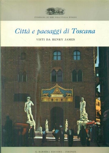 Città e paesaggi di Toscana visti da Henry James.