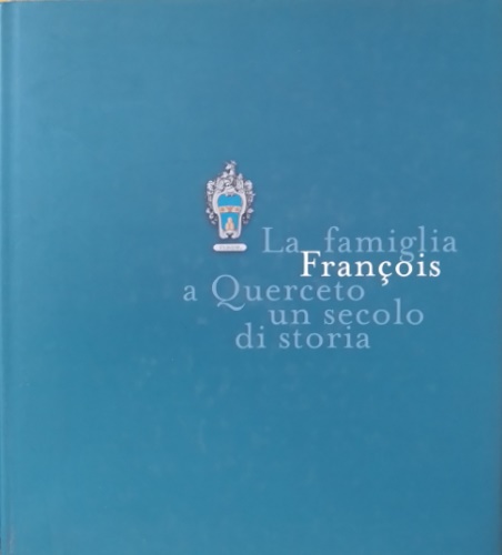 La famiglia François a Querceto. Un secolo di storia.