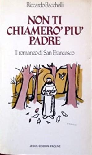 Non ti chiamerò più padre. Il romanzo di San Francesco.