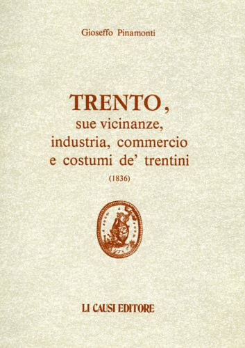 Trento, sue vicinanze, industria, commercio e costumi de' trentini.