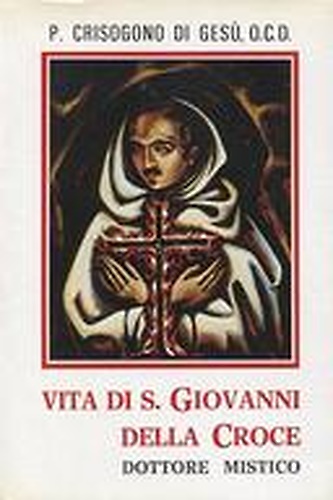 Vita di San Giovanni della Croce. Dottore della Chiesa.