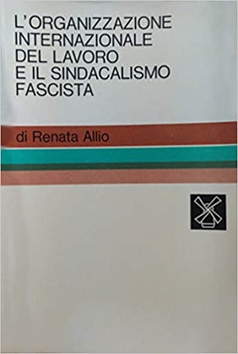 L'organizzazione internazionale del lavoro e il sindacalismo fascista.