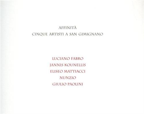 Affinità cinque artisti a San Gimignano. L.Fabro, J.Kounellis, E.Mattiacci, Nunz