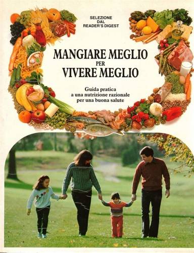 Mangiare meglio per vivere meglio. Guida pratica a una nutrizione razionale per