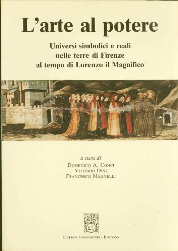 L'Arte al potere. Universi simbolici e reali nelle terre di Firenze al tempo di