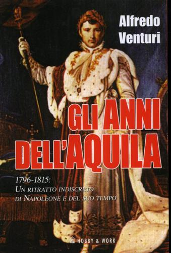 9788878519176-Gli anni dell'aquila 1796- 1815: Un ritratto indiscreto di Napoleone e del suo t