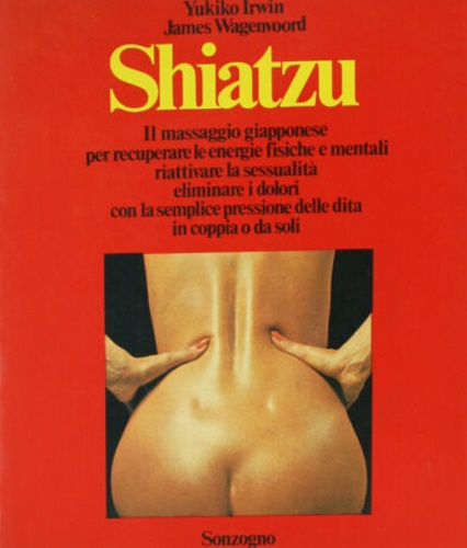 Shiatzu. Il massaggio giapponese per recuperare le energie fisiche e mentali, ri