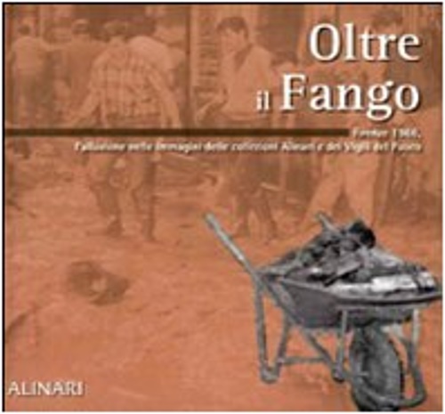 9788872925058-Oltre il Fango. Firenze 1966, l'alluvione nelle immagini delle collezioni Alinar
