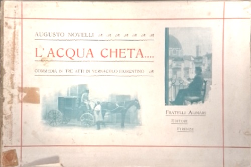 L'Acqua Cheta...Commedia in tre atti in vernacolo fiorentino.