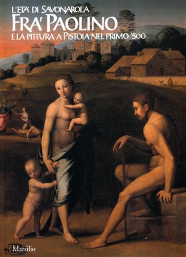 9788831764124-L'età di Savonarola. Fra' Paolino e la pittura a Pistoia nel primo '500.