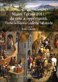 9788822262561-Musei Torino 2011: da crisi a opportunità. Verso la Nuova Galleria Sabauda.