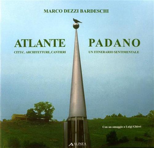 9788881255269-Atlante padano. Città, architetture, cantieri, un itinerario sentimentale.